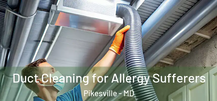 Duct Cleaning for Allergy Sufferers Pikesville - MD