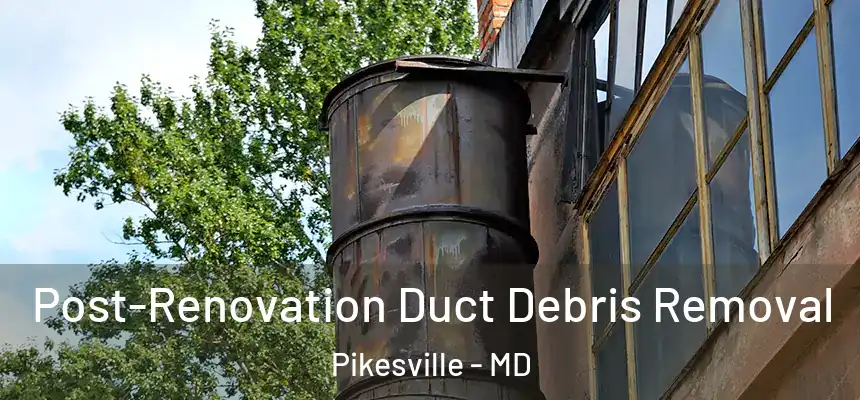  Post-Renovation Duct Debris Removal Pikesville - MD